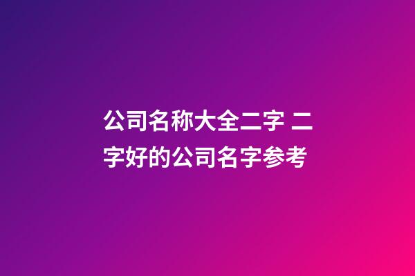 公司名称大全二字 二字好的公司名字参考-第1张-公司起名-玄机派